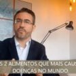 Cientista revela os 2 alimentos que mais causam doenças no mundo (vídeo)
